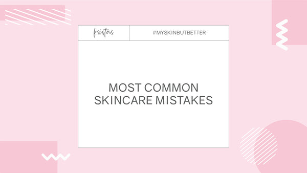 SKINCARE BASICS: MOST COMMON SKINCARE MISTAKES